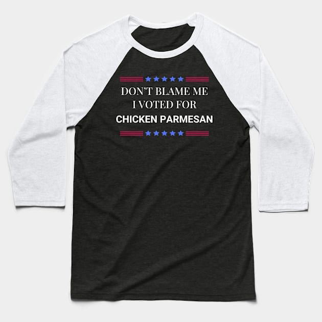 Don't Blame Me I Voted For Chicken Parmesan Baseball T-Shirt by Woodpile